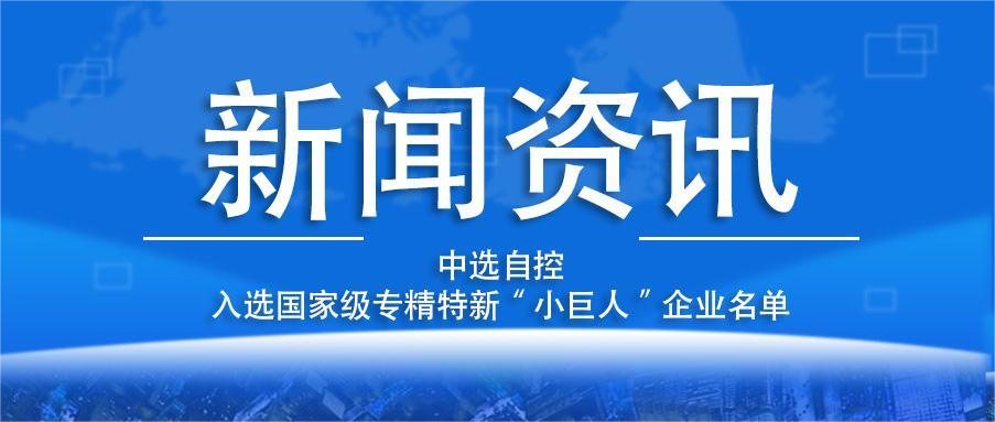 喜報！平頂山中選自控系統(tǒng)有限公司入選國家級專精特新“小巨人”企業(yè)名單